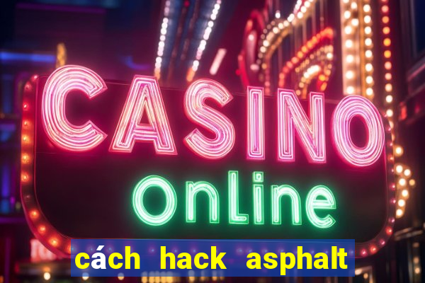 cách hack asphalt 8 android