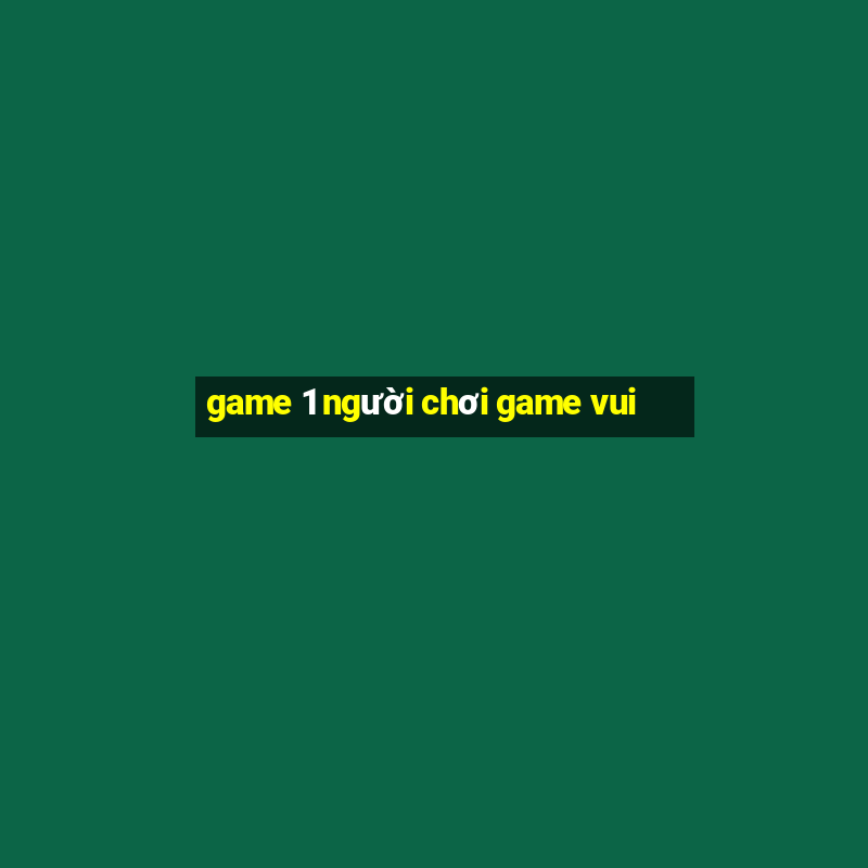 game 1 người chơi game vui