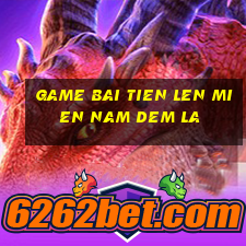 game bai tien len mien nam dem la