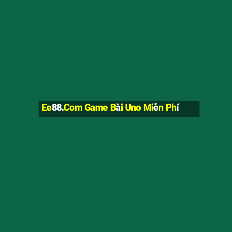 Ee88.Com Game Bài Uno Miễn Phí