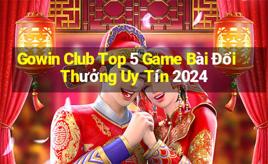 Gowin Club Top 5 Game Bài Đổi Thưởng Uy Tín 2024