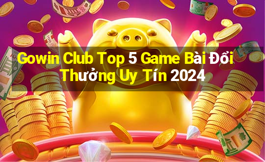 Gowin Club Top 5 Game Bài Đổi Thưởng Uy Tín 2024