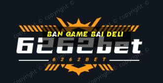 Bàn game bài Deli