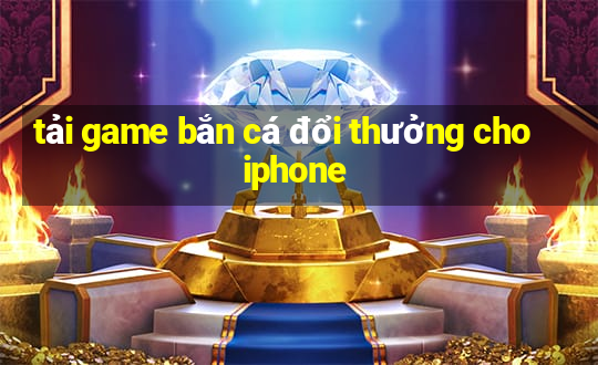 tải game bắn cá đổi thưởng cho iphone