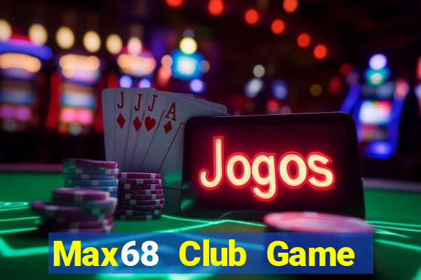 Max68 Club Game Bài Nổ Hũ Uy Tín