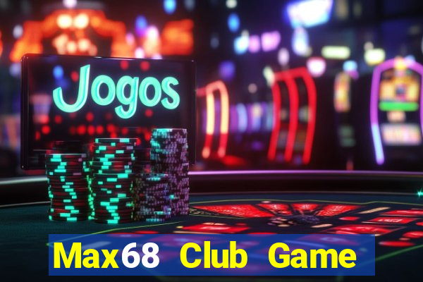 Max68 Club Game Bài Nổ Hũ Uy Tín