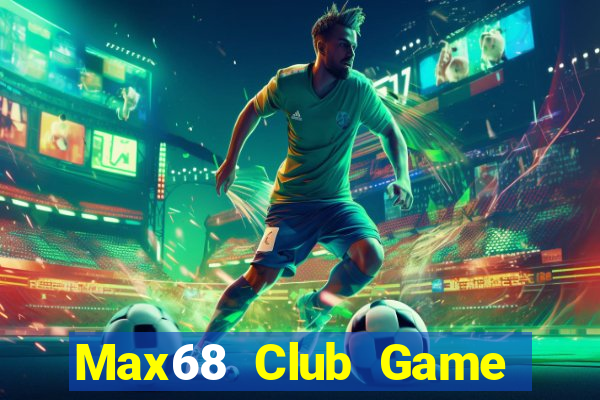 Max68 Club Game Bài Nổ Hũ Uy Tín