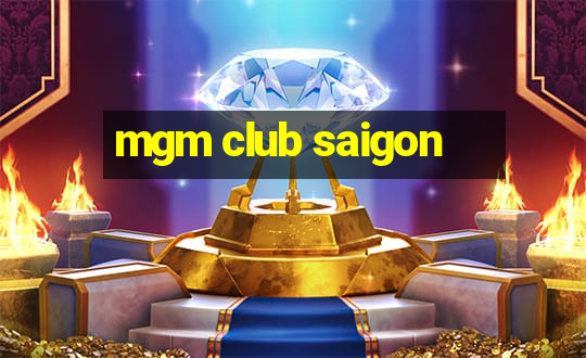 mgm club saigon