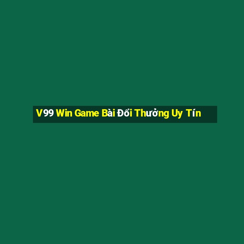 V99 Win Game Bài Đổi Thưởng Uy Tín