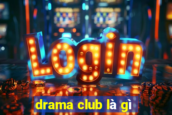 drama club là gì