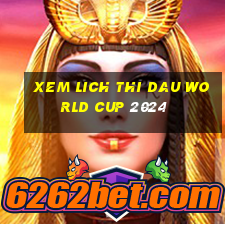 xem lich thi dau world cup 2024