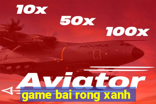 game bai rong xanh