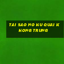 tai sao no hu quai khong trung