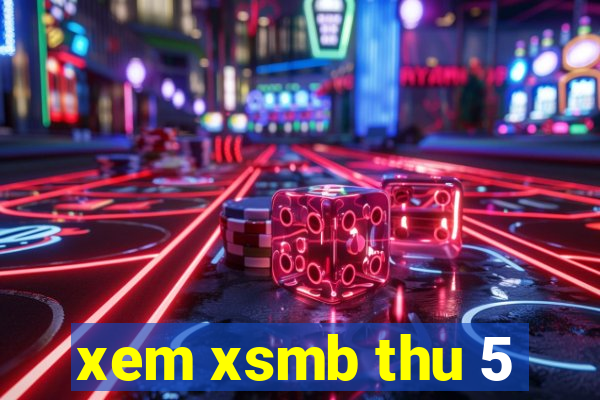 xem xsmb thu 5