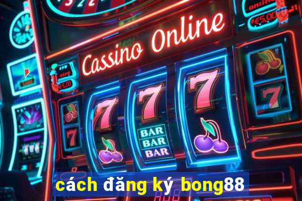 cách đăng ký bong88