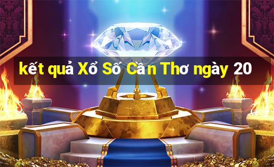 kết quả Xổ Số Cần Thơ ngày 20