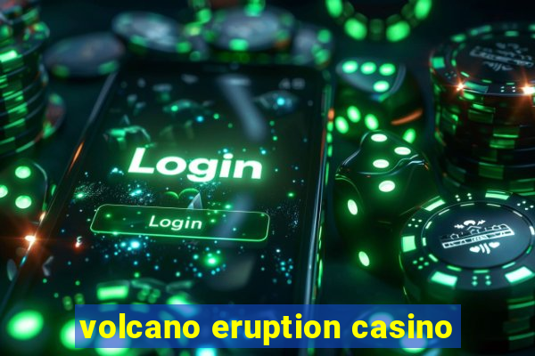 volcano eruption casino