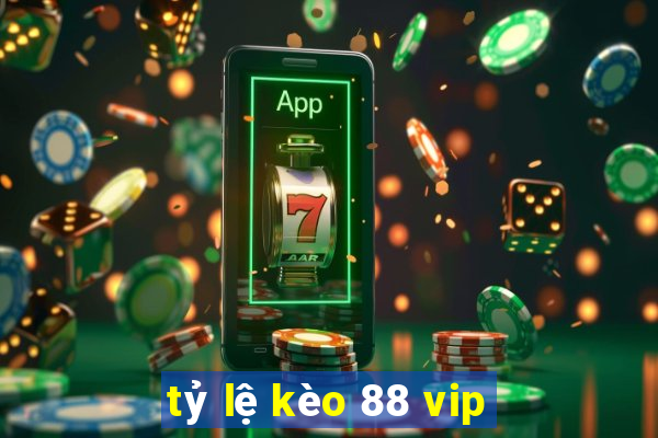 tỷ lệ kèo 88 vip