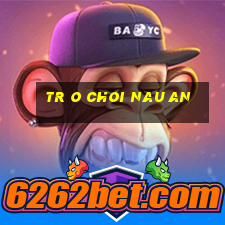 tr o choi nau an