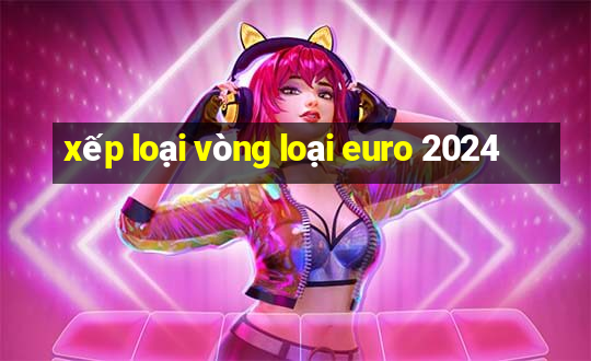 xếp loại vòng loại euro 2024