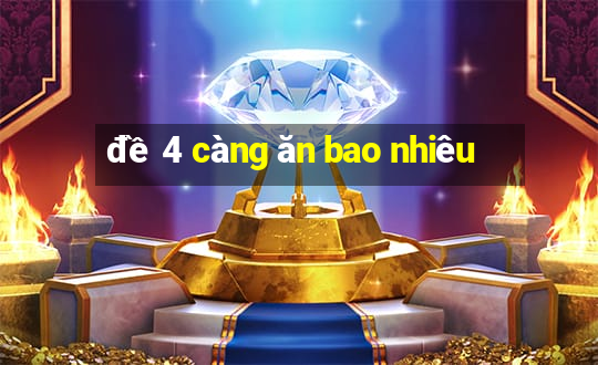 đề 4 càng ăn bao nhiêu