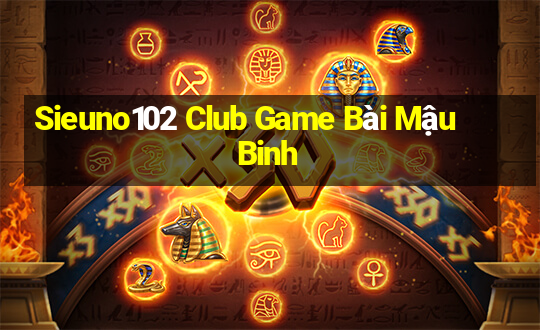 Sieuno102 Club Game Bài Mậu Binh