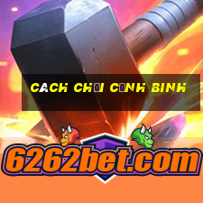 cách chơi cảnh binh