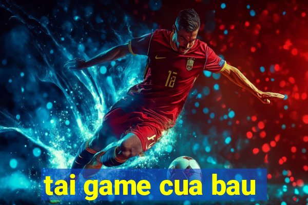 tai game cua bau