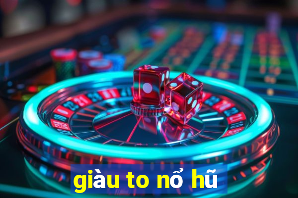 giàu to nổ hũ