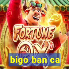 bigo ban ca