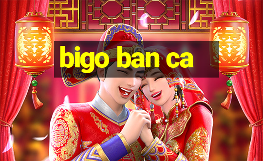 bigo ban ca