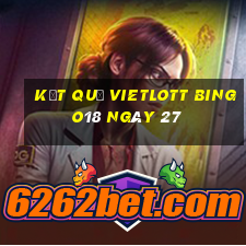 kết quả vietlott Bingo18 ngày 27