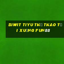 Biwit tiyu Thể thao Tải xuống Fun88