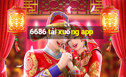 6686 tải xuống app