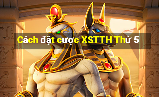 Cách đặt cược XSTTH Thứ 5