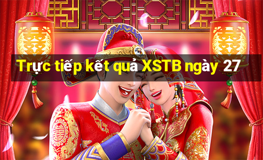 Trực tiếp kết quả XSTB ngày 27