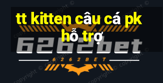 tt kitten câu cá pk hỗ trợ