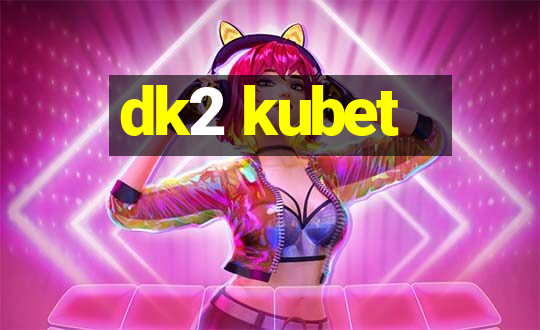 dk2 kubet