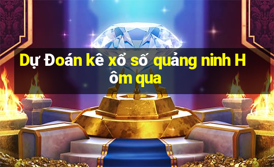 Dự Đoán kê xổ số quảng ninh Hôm qua