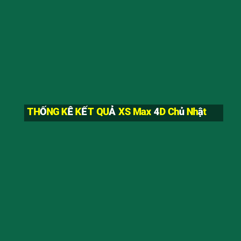 THỐNG KÊ KẾT QUẢ XS Max 4D Chủ Nhật