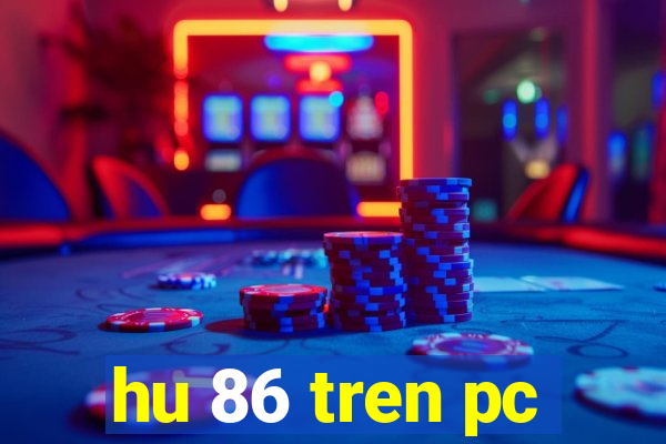 hu 86 tren pc