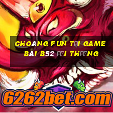 Choáng Fun Tại Game Bài B52 Đổi Thưởng