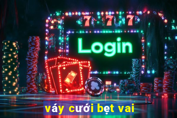 váy cưới bẹt vai