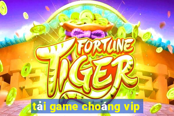 tải game choáng vip