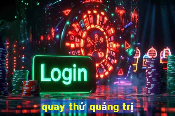 quay thử quảng trị