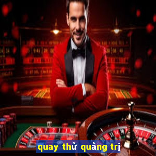 quay thử quảng trị