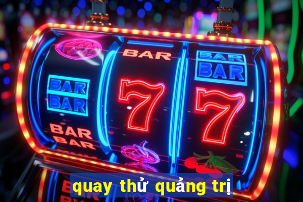 quay thử quảng trị