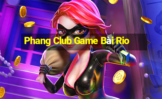 Phang Club Game Bài Rio