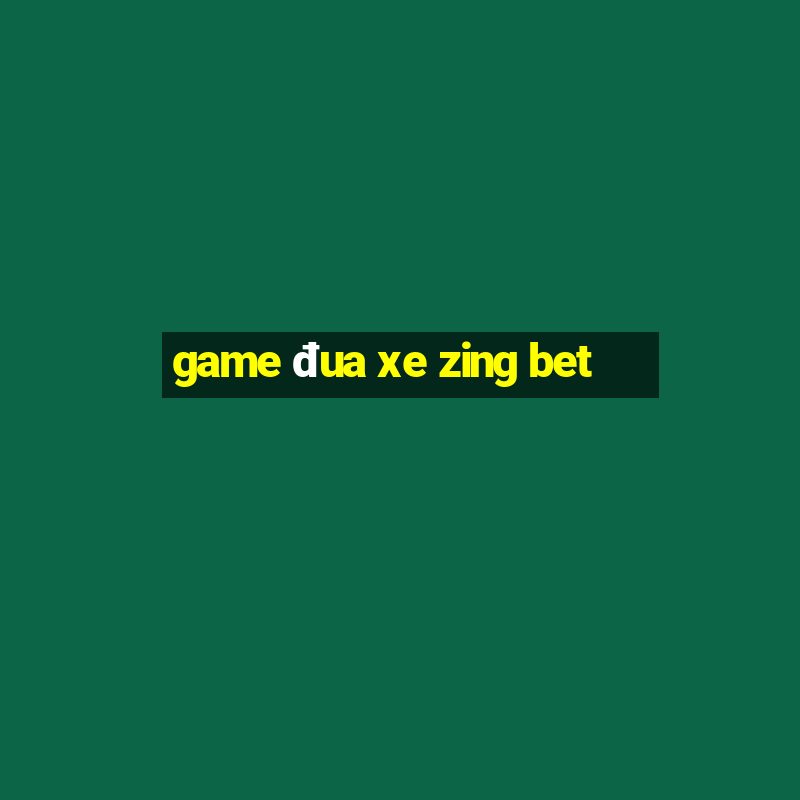 game đua xe zing bet