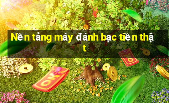 Nền tảng máy đánh bạc tiền thật